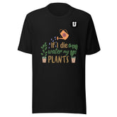 Water My Plants Unisex T-Shirt